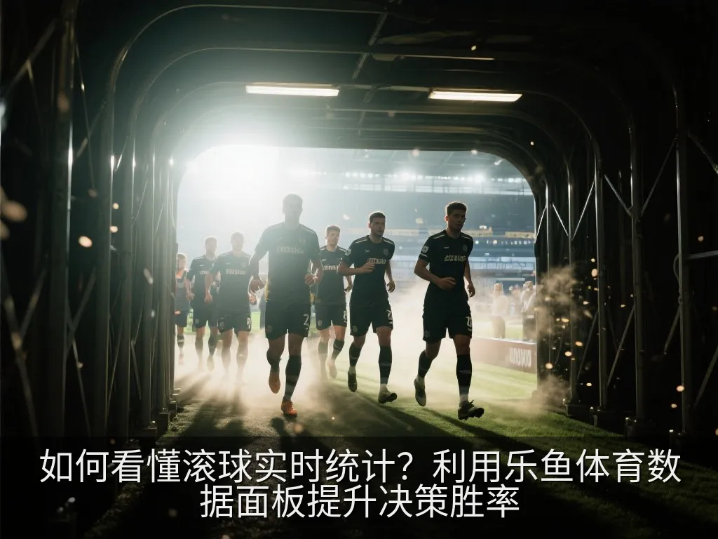 如何看懂滚球实时统计？利用乐鱼体育数据面板提升决策胜率